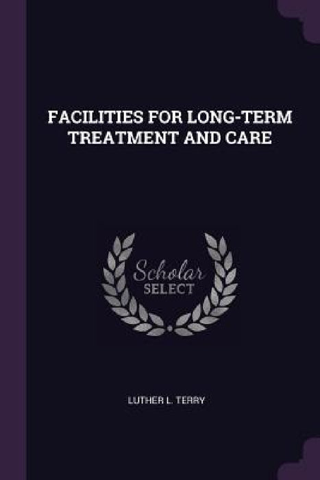Facilities for Long-Term Treatment and Care by Luther L. Terry