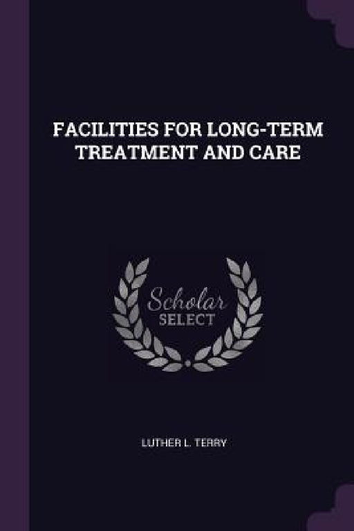 Facilities for Long-Term Treatment and Care by Luther L. Terry
