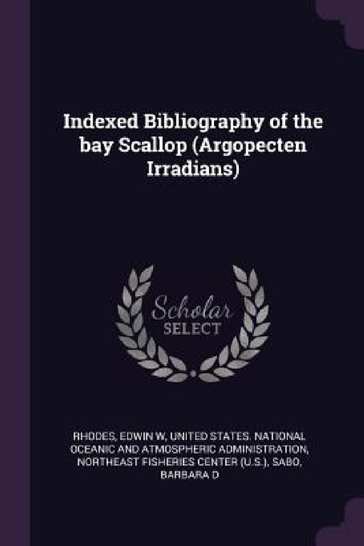 Indexed Bibliography of the bay Scallop (Argopecten Irradians) by Edwin W. Rhodes, United States National Oceanic and Atmo, Northeast Fisheries Center (U S. ).