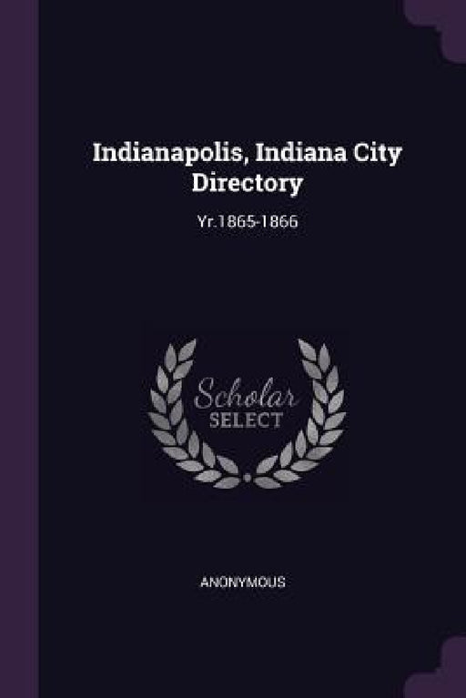 Indianapolis, Indiana City Directory: Yr.1865-1866 by Anonymous