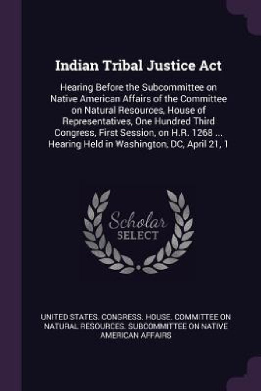 Indian Tribal Justice Act: Hearing Before the Subcommittee on Native American Affairs of the Committee on Natural Resources, House of Representat by United States Congress House Committe
