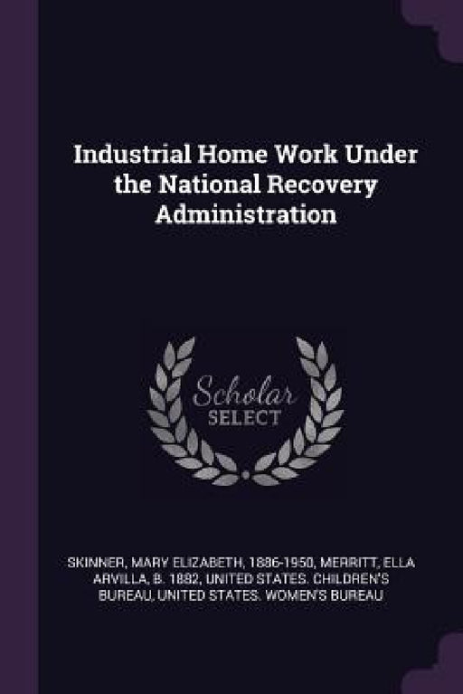 Industrial Home Work Under the National Recovery Administration by Mary Elizabeth Skinner, Ella Arvilla Merritt, United States Children's Bureau