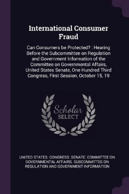 International Consumer Fraud: Can Consumers be Protected?: Hearing Before the Subcommittee on Regulation and Government Information of the Committee by United States Congress Senate Committ