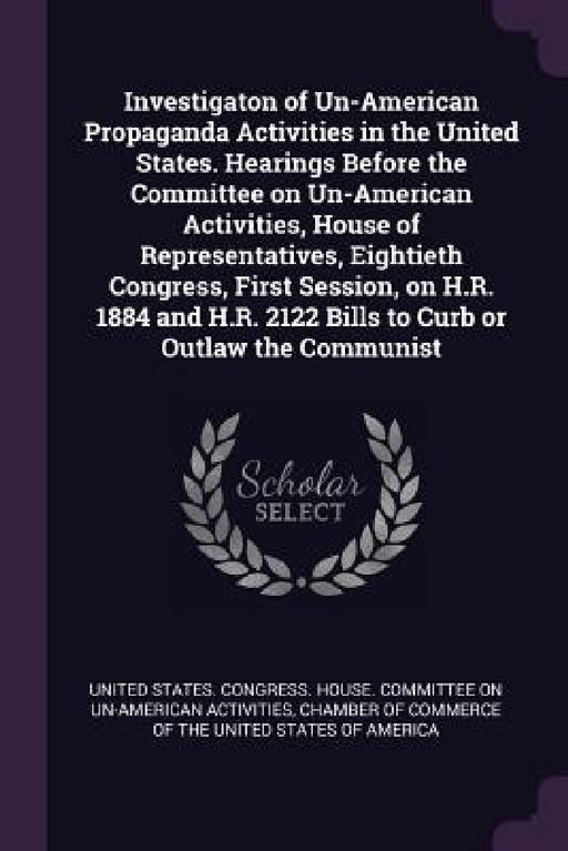 Investigaton of Un-American Propaganda Activities in the United States. Hearings Before the Committee on Un-American Activities, House of Representati by United States Congress House Committe, Chamber of Commerce of the United States