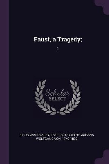 Faust, a Tragedy;: 1 by James Adey Birds, Johann Wolfgang Von Goethe