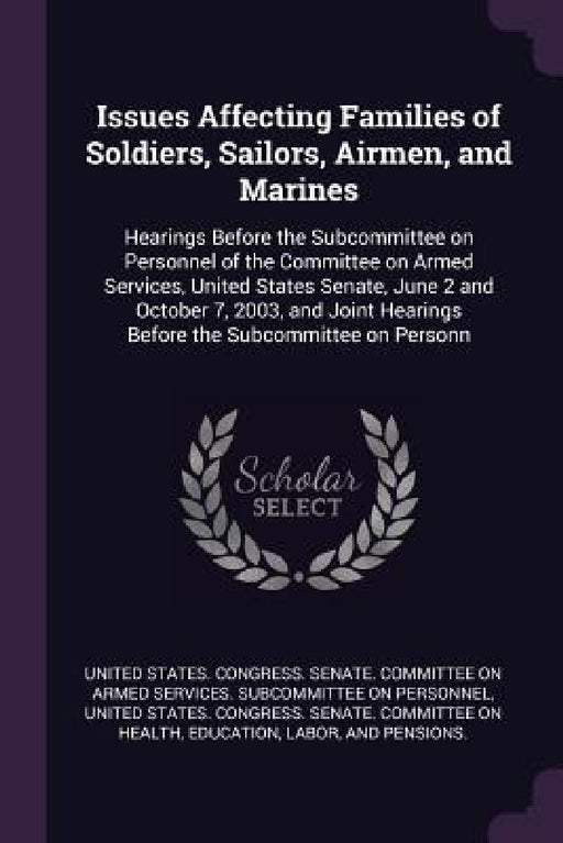 Issues Affecting Families of Soldiers, Sailors, Airmen, and Marines: Hearings Before the Subcommittee on Personnel of the Committee on Armed Services, by United States Congress Senate Committ