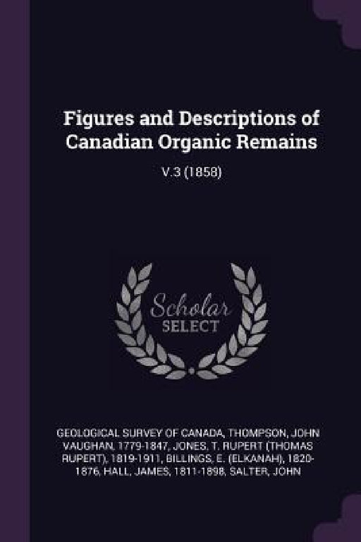 Figures and Descriptions of Canadian Organic Remains: V.3 (1858) by Geological Survey of Canada, John Vaughan Thompson, T. Rupert 1819-1911 Jones