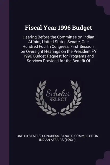 Fiscal Year 1996 Budget: Hearing Before the Committee on Indian Affairs, United States Senate, One Hundred Fourth Congress, First Session, on O by United States Congress Senate Committ