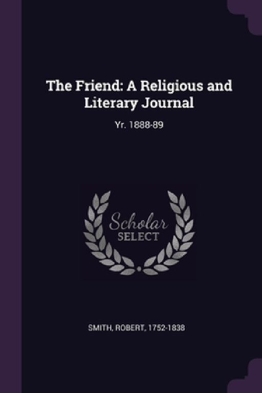 The Friend: A Religious and Literary Journal: Yr. 1888-89 by Robert Smith