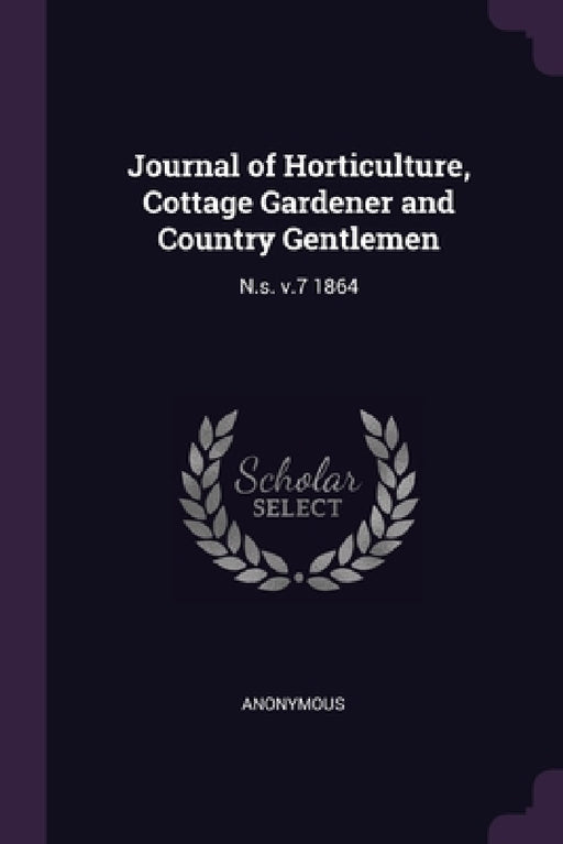 Journal of Horticulture, Cottage Gardener and Country Gentlemen: N.s. v.7 1864 by Anonymous