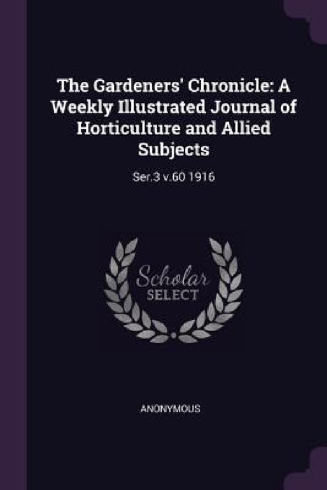 The Gardeners' Chronicle: A Weekly Illustrated Journal of Horticulture and Allied Subjects: Ser.3 v.60 1916 by Anonymous