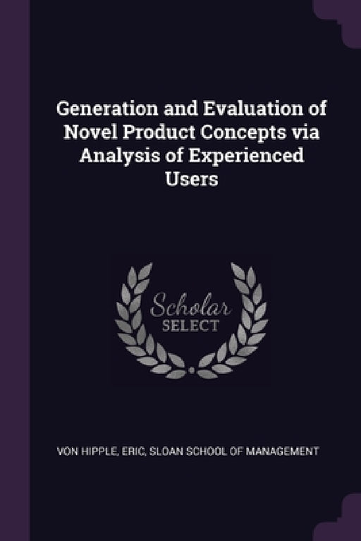 Generation and Evaluation of Novel Product Concepts via Analysis of Experienced Users by Eric Von Hipple, Sloan School of Management
