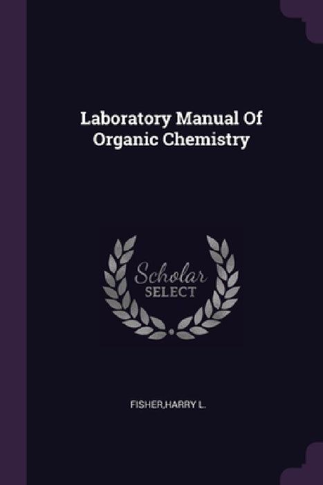 Laboratory Manual Of Organic Chemistry by Harry L. Fisher