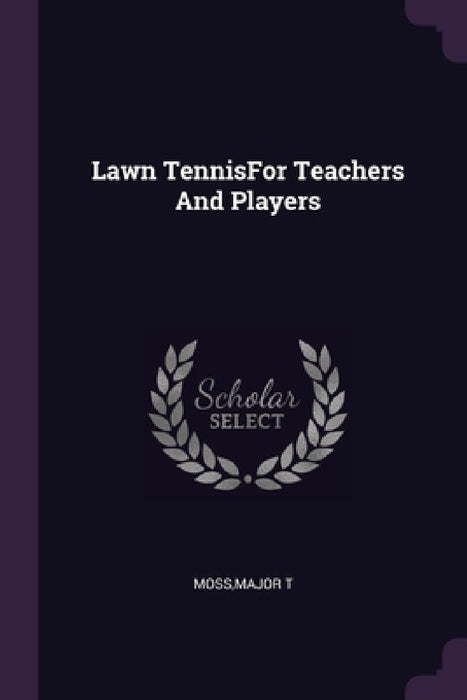 Lawn TennisFor Teachers And Players by Major T. Moss