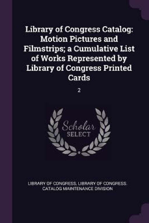 Library of Congress Catalog: Motion Pictures and Filmstrips; a Cumulative List of Works Represented by Library of Congress Printed Cards: 2 by Library of Congress, Library of Congress Catalog Maintenance