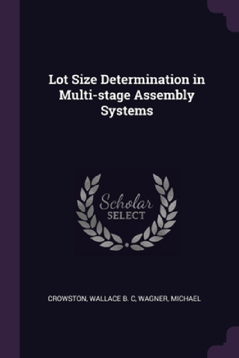 Lot Size Determination in Multi-stage Assembly Systems by Wallace B. C. Crowston, Michael Wagner