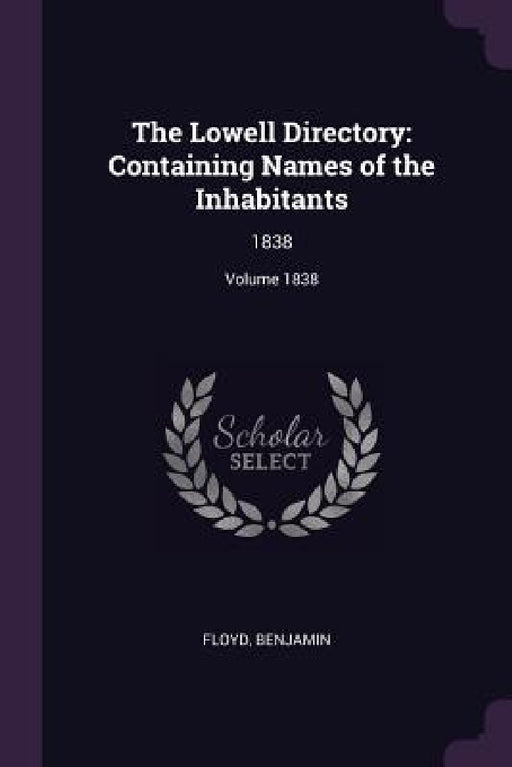 The Lowell Directory: Containing Names of the Inhabitants: 1838; Volume 1838 by Benjamin Floyd