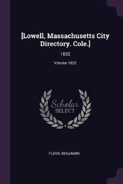 [Lowell, Massachusetts City Directory. Cole.]: 1832; Volume 1832 by Benjamin Floyd