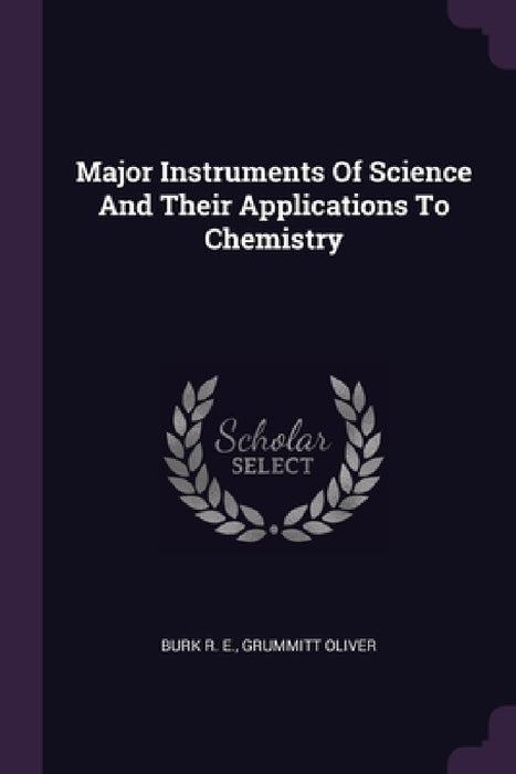 Major Instruments Of Science And Their Applications To Chemistry by Burk R. E, Grummitt Oliver