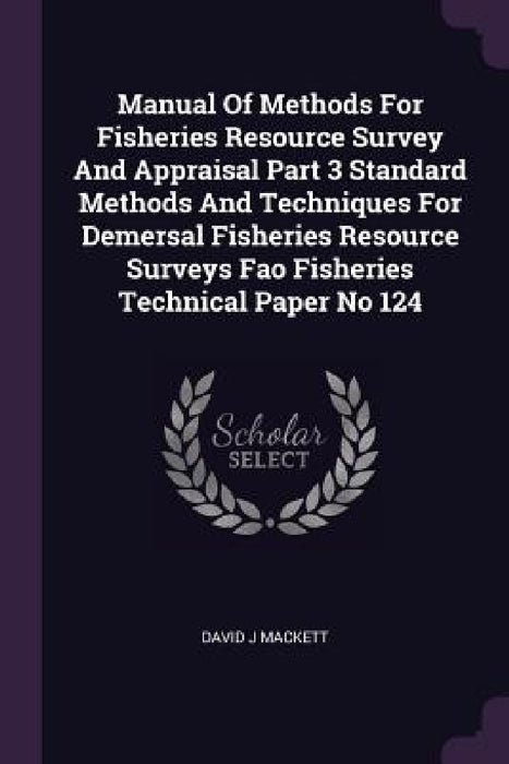 Manual Of Methods For Fisheries Resource Survey And Appraisal Part 3 Standard Methods And Techniques For Demersal Fisheries Resource Surveys Fao Fishe by David J. Mackett