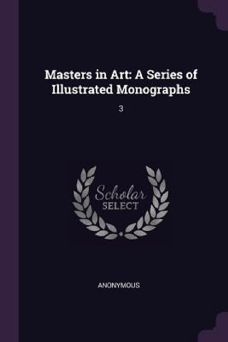 Masters in Art: A Series of Illustrated Monographs: 3 by Anonymous