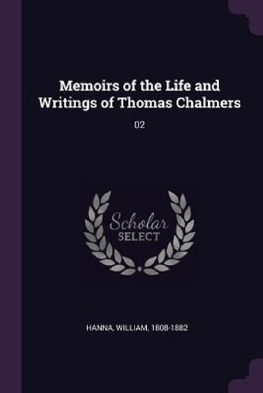 Memoirs of the Life and Writings of Thomas Chalmers: 02 by William Hanna