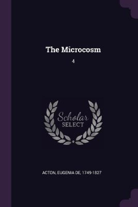 The Microcosm: 4 by Eugenia De Acton
