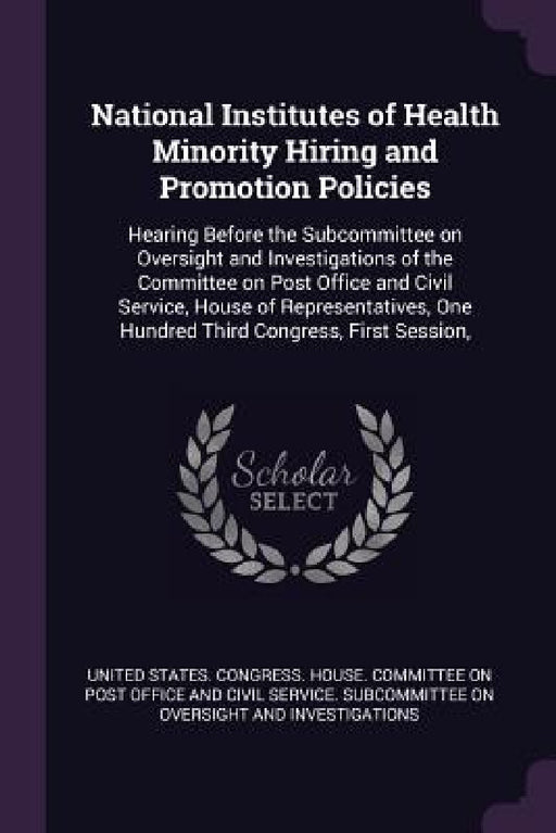 National Institutes of Health Minority Hiring and Promotion Policies: Hearing Before the Subcommittee on Oversight and Investigations of the Committee by United States Congress House Committe