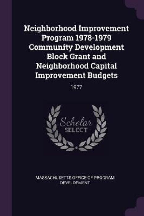 Neighborhood Improvement Program 1978-1979 Community Development Block Grant and Neighborhood Capital Improvement Budgets: 1977 by Massachusetts Office of Program Developm