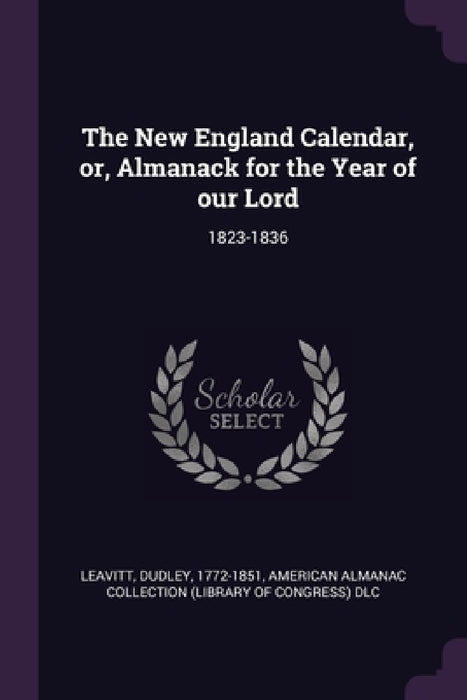 The New England Calendar, or, Almanack for the Year of our Lord: 1823-1836 by Dudley Leavitt, American Almanac Collection DLC