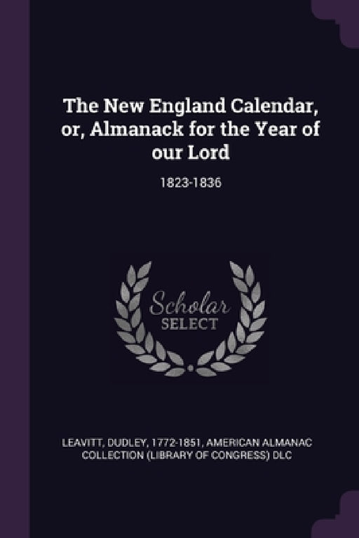 The New England Calendar, or, Almanack for the Year of our Lord: 1823-1836 by Dudley Leavitt, American Almanac Collection DLC
