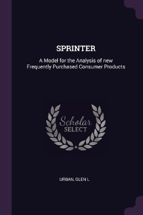 Sprinter: A Model for the Analysis of new Frequently Purchased Consumer Products by Glen L. Urban