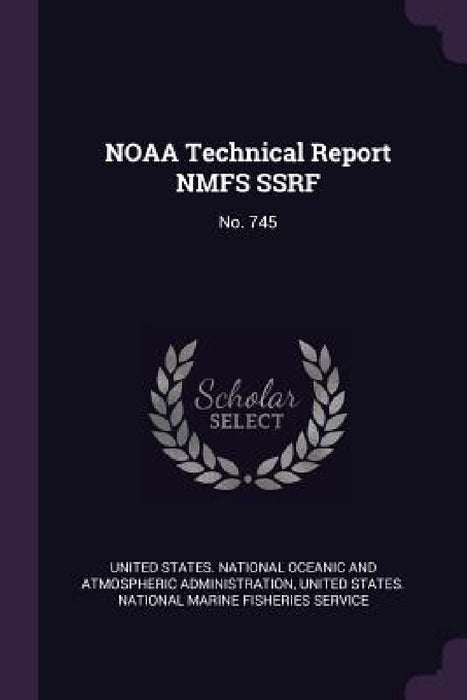 NOAA Technical Report NMFS SSRF: No. 745 by United States National Oceanic and Atmo, United States National Marine Fisheries