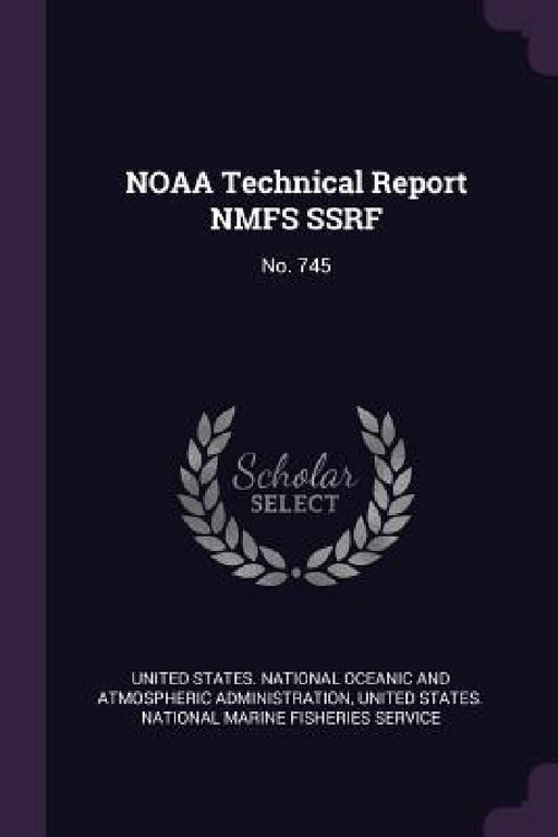 NOAA Technical Report NMFS SSRF: No. 745 by United States National Oceanic and Atmo, United States National Marine Fisheries