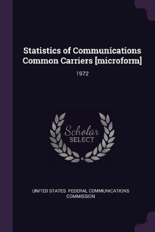 Statistics of Communications Common Carriers [microform]: 1972 by United States Federal Communications Co