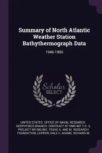 Summary of North Atlantic Weather Station Bathythermograph Data: 1946-1950 by United States Office of Naval Research, Texas And M. Research A. Foundation, Dale F. Leipper