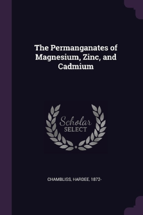 The Permanganates of Magnesium, Zinc, and Cadmium by Hardee Chambliss