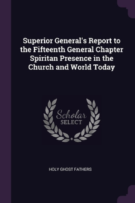 Superior General's Report to the Fifteenth General Chapter Spiritan Presence in the Church and World Today by Holy Ghost Fathers