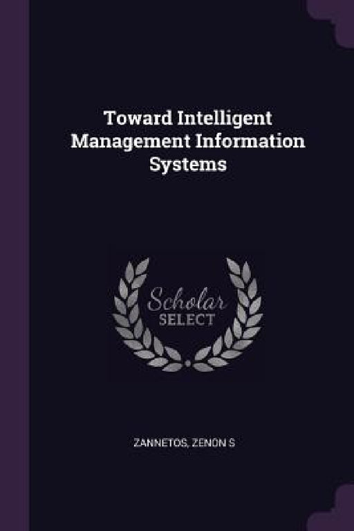 Toward Intelligent Management Information Systems by Zenon S. Zannetos