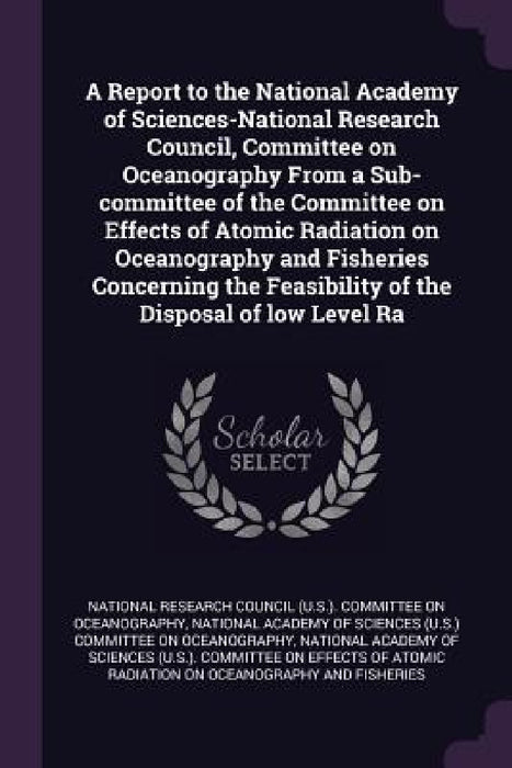 A Report to the National Academy of Sciences-National Research Council, Committee on Oceanography From a Sub-committee of the Committee on Effects of by National Research Council (U S. ). Commi, National Academy of Sciences (U S. ). Co, National Academy of Sciences (U S. ). Co