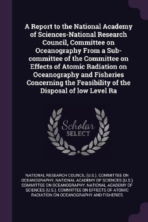 A Report to the National Academy of Sciences-National Research Council, Committee on Oceanography From a Sub-committee of the Committee on Effects of by National Research Council (U S. ). Commi, National Academy of Sciences (U S. ). Co, National Academy of Sciences (U S. ). Co