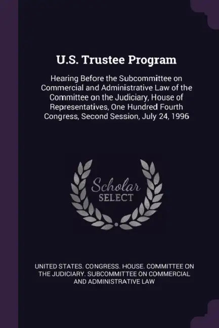 U.S. Trustee Program: Hearing Before the Subcommittee on Commercial and Administrative Law of the Committee on the Judiciary, House of Repre by United States Congress House Committe