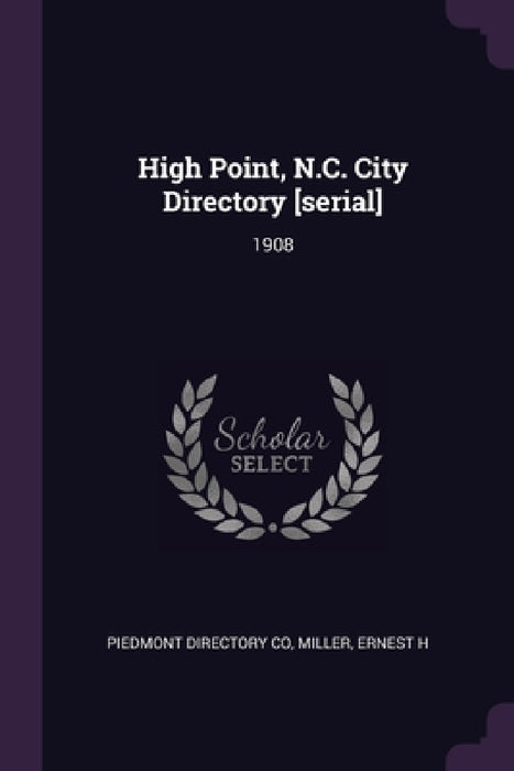 High Point, N.C. City Directory [serial]: 1908 by Piedmont Directory Co, Ernest H. Miller