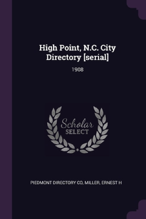 High Point, N.C. City Directory [serial]: 1908 by Piedmont Directory Co, Ernest H. Miller