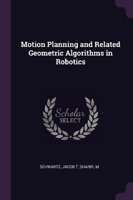 Motion Planning and Related Geometric Algorithms in Robotics by Jacob T. Schwartz, M. Sharir