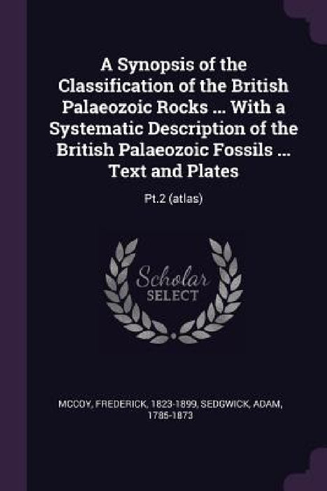 A Synopsis of the Classification of the British Palaeozoic Rocks ... With a Systematic Description of the British Palaeozoic Fossils ... Text and Plat by Frederick McCoy, Adam Sedgwick