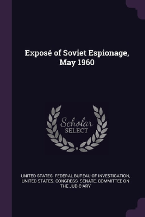 Exposé of Soviet Espionage, May 1960 by United States Federal Bureau of Investi, United States Congress Senate Committ
