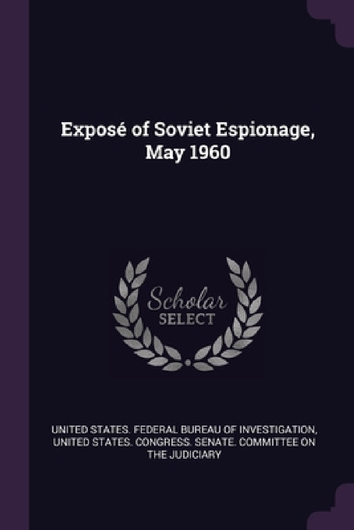 Exposé of Soviet Espionage, May 1960 by United States Federal Bureau of Investi, United States Congress Senate Committ