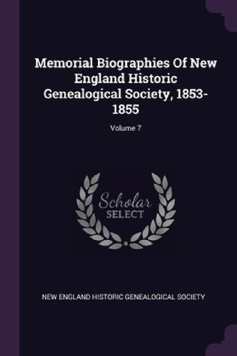 Memorial Biographies Of New England Historic Genealogical Society, 1853-1855; Volume 7 by New England Historic Genealogical Societ
