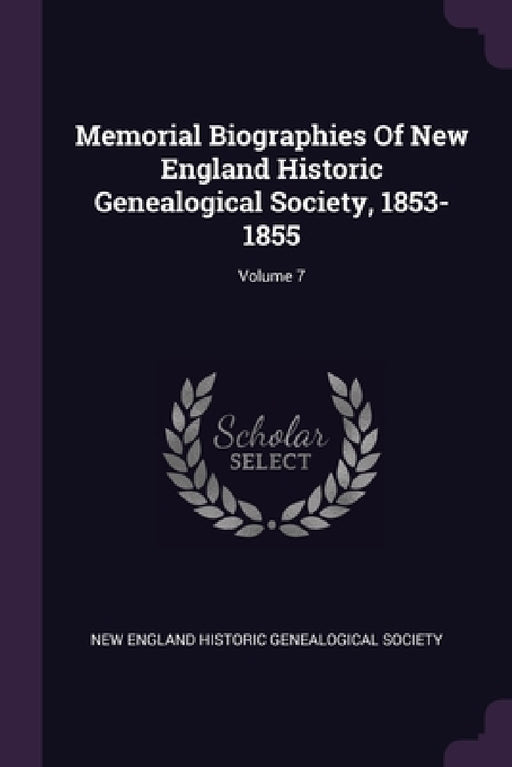 Memorial Biographies Of New England Historic Genealogical Society, 1853-1855; Volume 7 by New England Historic Genealogical Societ